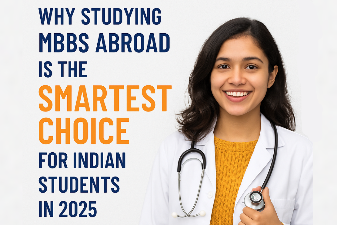 Why Studying MBBS Abroad Is the Smartest Choice for Indian Students in 2025